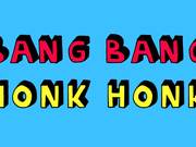 Bang Bang Honk Honk